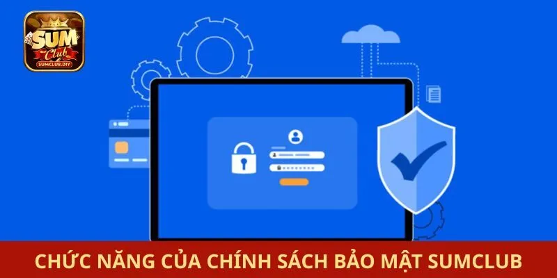 Chính sách bảo mật SUMCLUB Chức năng của chính sách bảo mật SUMCLUB