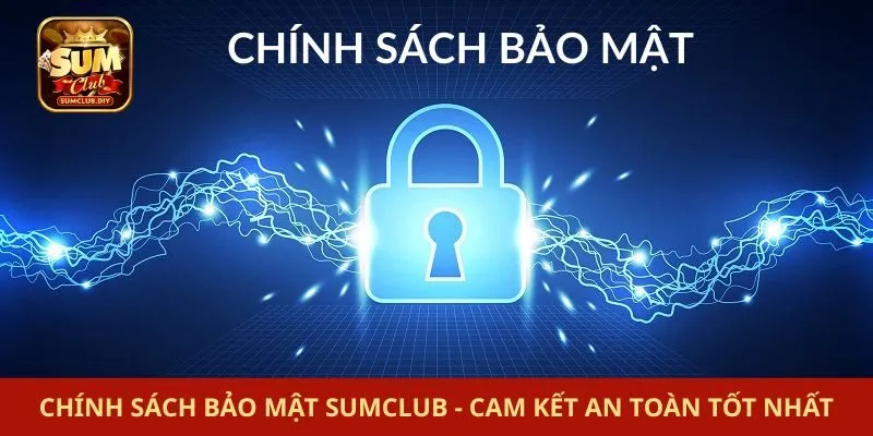 Chính Sách Bảo Mật SUMCLUB - Cam Kết An Toàn Tốt Nhất