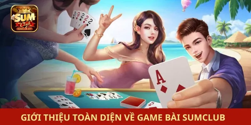 Giới thiệu toàn diện về game bài SUMCLUB