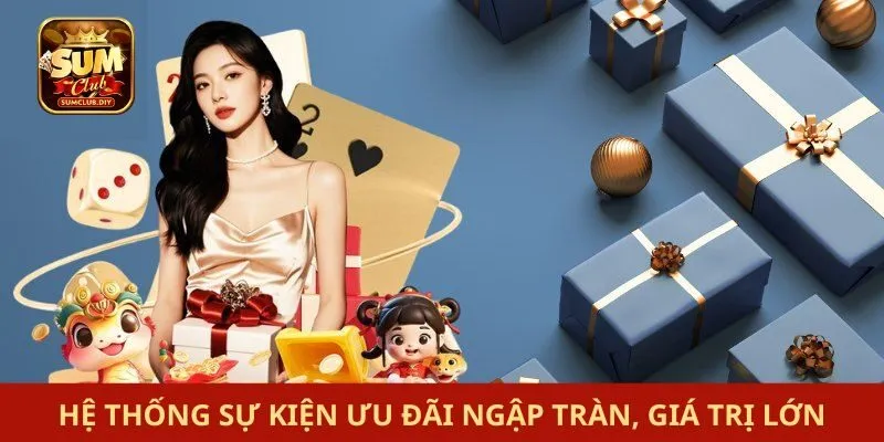 Hệ thống sự kiện ưu đãi ngập tràn, giá trị lớn